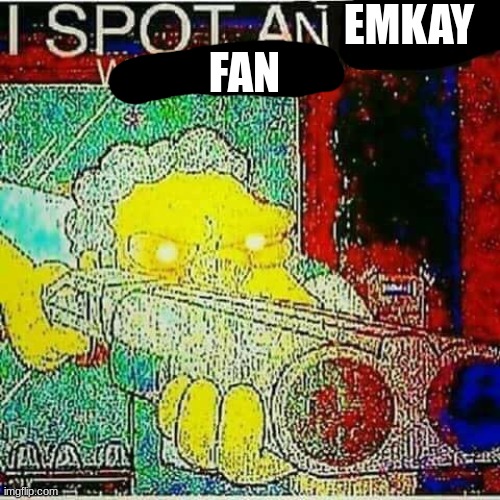 I SPOT AN x WATERMARK | EMKAY FAN | image tagged in i spot an x watermark | made w/ Imgflip meme maker