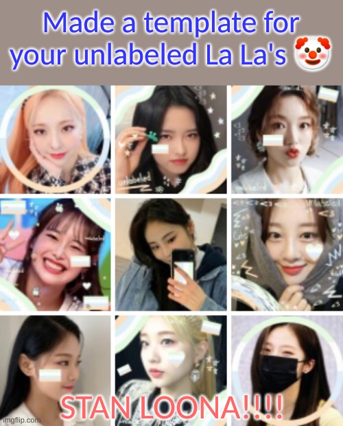 Here you are | Made a template for your unlabeled La La's 🤡; STAN LOONA!!!! | image tagged in unlabeled loona members,loona,gay | made w/ Imgflip meme maker