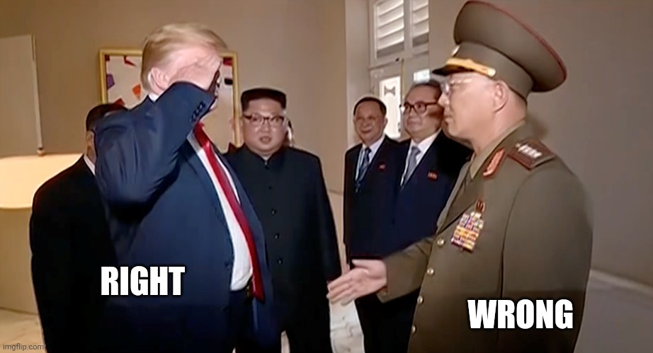 Trump Salutes North Korean General | RIGHT WRONG | image tagged in trump salutes north korean general | made w/ Imgflip meme maker