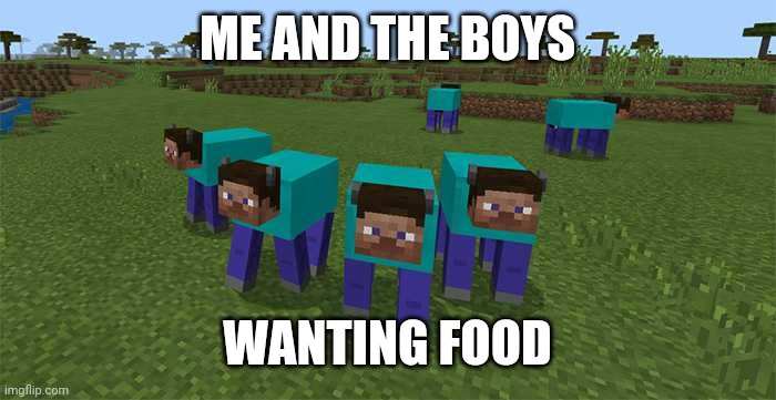 Wanting food | ME AND THE BOYS; WANTING FOOD | image tagged in me and the boys,memes,funny,meme comments | made w/ Imgflip meme maker