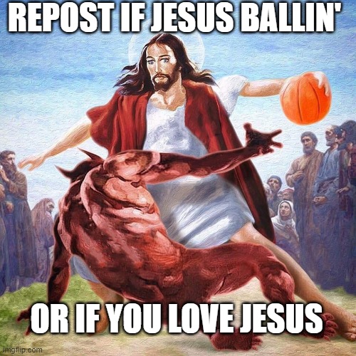 Jesus Ballin | REPOST IF JESUS BALLIN'; OR IF YOU LOVE JESUS | image tagged in jesus ballin | made w/ Imgflip meme maker