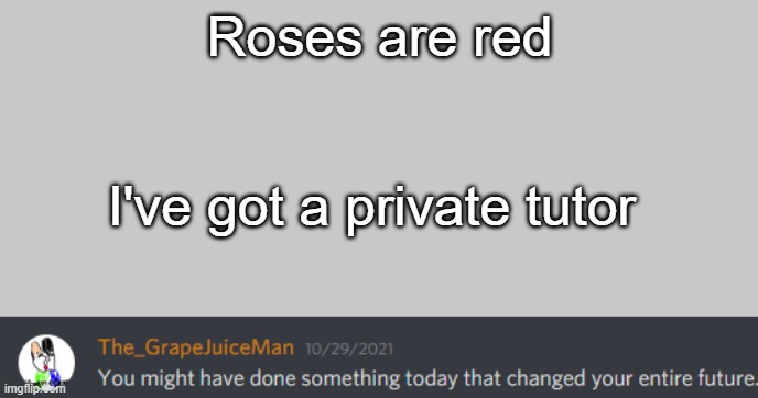 Marked unsafe from paranoia, today | Roses are red; I've got a private tutor | image tagged in funny,memes | made w/ Imgflip meme maker
