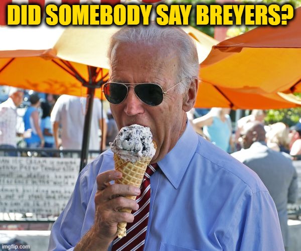Joe Biden eating ice cream | DID SOMEBODY SAY BREYERS? | image tagged in joe biden eating ice cream | made w/ Imgflip meme maker