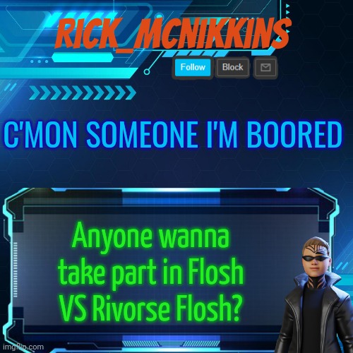 2nd Announcement | C'MON SOMEONE I'M BOORED; Anyone wanna take part in Flosh VS Rivorse Flosh? | image tagged in 2nd announcement | made w/ Imgflip meme maker
