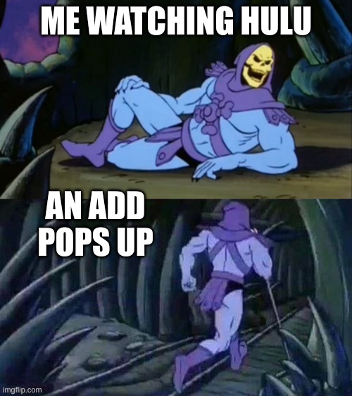 Skeletor disturbing facts | ME WATCHING HULU; AN ADD POPS UP | image tagged in skeletor disturbing facts | made w/ Imgflip meme maker