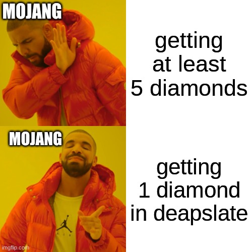 only minecraft players could understand | MOJANG; getting at least 5 diamonds; getting 1 diamond in deapslate; MOJANG | image tagged in memes,drake hotline bling | made w/ Imgflip meme maker