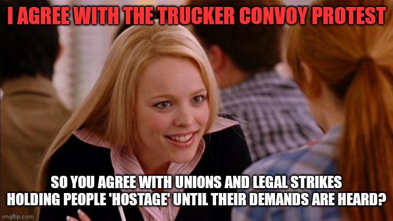 So You Agree | I AGREE WITH THE TRUCKER CONVOY PROTEST; SO YOU AGREE WITH UNIONS AND LEGAL STRIKES HOLDING PEOPLE 'HOSTAGE' UNTIL THEIR DEMANDS ARE HEARD? | image tagged in so you agree | made w/ Imgflip meme maker
