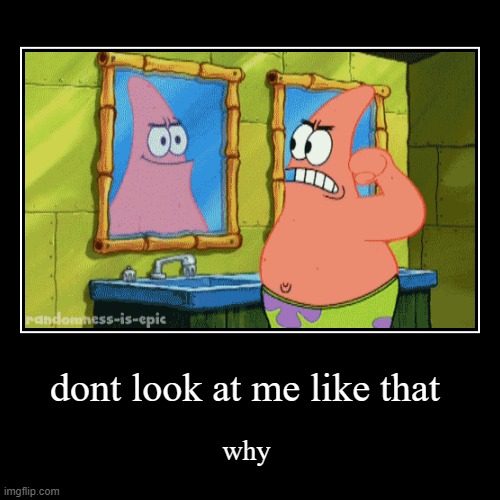 dont look at me like that - Imgflip