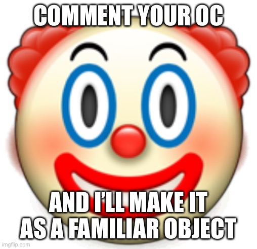 Clown | COMMENT YOUR OC; AND I’LL MAKE IT AS A FAMILIAR OBJECT | image tagged in clown | made w/ Imgflip meme maker