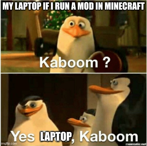 Laptop KABOOM! |  MY LAPTOP IF I RUN A MOD IN MINECRAFT; LAPTOP | image tagged in kaboom yes rico kaboom | made w/ Imgflip meme maker