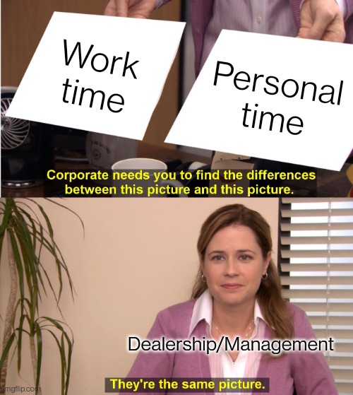 HR cares not for your frilly personal lives | Work time; Personal time; Dealership/Management | image tagged in memes,they're the same picture | made w/ Imgflip meme maker