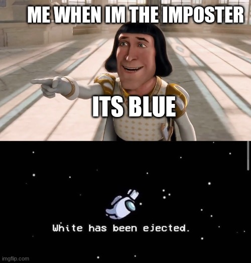 ME WHEN IM THE IMPOSTER; ITS BLUE | image tagged in farquaad pointing | made w/ Imgflip meme maker
