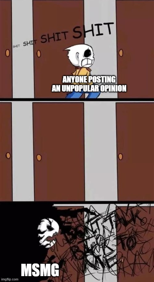 msmg in a nutshell | ANYONE POSTING AN UNPOPULAR OPINION; MSMG | made w/ Imgflip meme maker