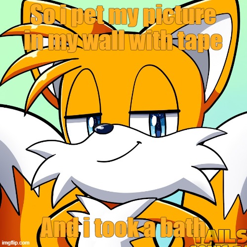 When tails does take a bath.... | So i pet my picture in my wall with tape; And i took a bath | image tagged in smart tails the fox,bath time | made w/ Imgflip meme maker