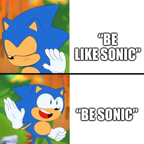 Be sonic | “BE LIKE SONIC”; “BE SONIC” | image tagged in sonic mania | made w/ Imgflip meme maker
