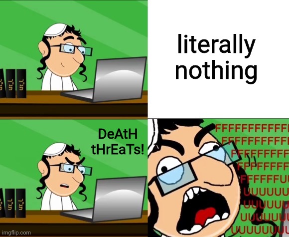 Raging Kneidel | DeAtH tHrEaTs! literally nothing | image tagged in raging kneidel | made w/ Imgflip meme maker