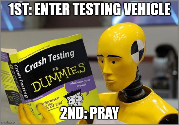 before the testing | 1ST: ENTER TESTING VEHICLE; 2ND: PRAY | image tagged in crash test dummies | made w/ Imgflip meme maker