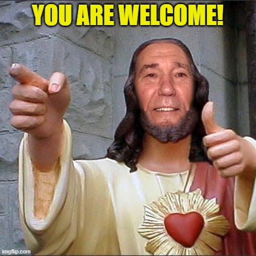 YOU ARE WELCOME! | image tagged in kewl christ | made w/ Imgflip meme maker