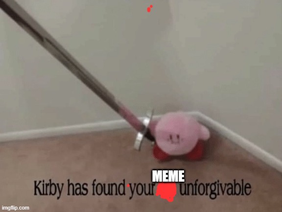 Kirby has found your sin unforgivable | MEME | image tagged in kirby has found your sin unforgivable | made w/ Imgflip meme maker