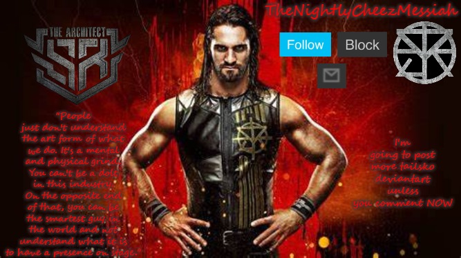 NEW seth rollins temp | I'm going to post more tailsko deviantart unless you comment NOW | image tagged in new seth rollins temp | made w/ Imgflip meme maker