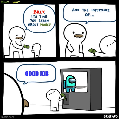 Billy... Wait | GOOD JOB | image tagged in billy wait | made w/ Imgflip meme maker