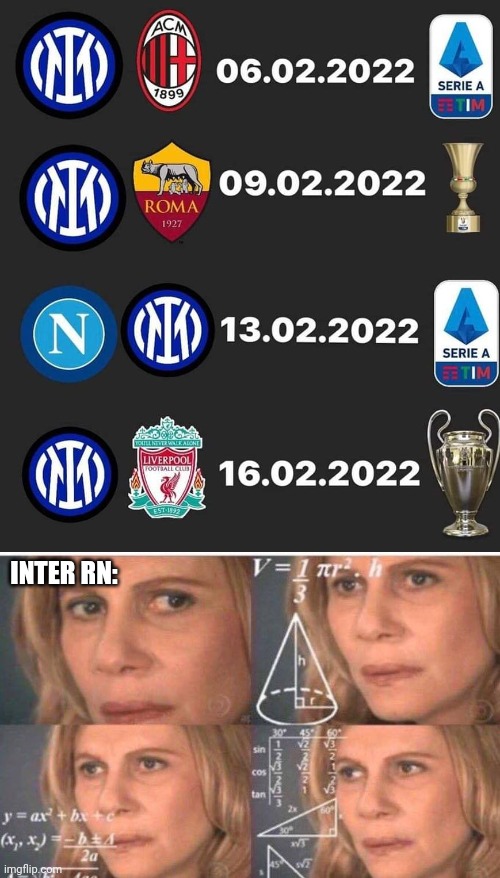 Inter Milan has a struggling February: Milan Derby, Cup Match vs Roma, vs Napoli and vs Liverpool in UCL | INTER RN: | image tagged in math lady/confused lady,inter,ac milan,roma,napoli,liverpool | made w/ Imgflip meme maker