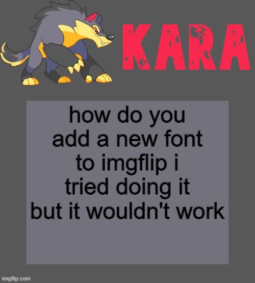 Kara's Luminex temp | how do you add a new font to imgflip i tried doing it but it wouldn't work | image tagged in kara's luminex temp | made w/ Imgflip meme maker