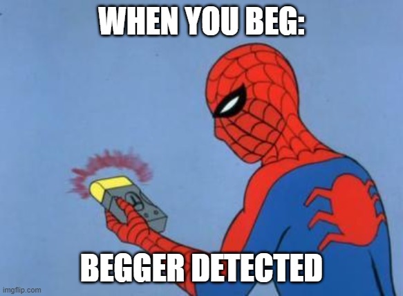 spiderman detector | WHEN YOU BEG: BEGGER DETECTED | image tagged in spiderman detector | made w/ Imgflip meme maker
