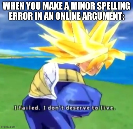 Minor Spelling Mistake, I Win | WHEN YOU MAKE A MINOR SPELLING ERROR IN AN ONLINE ARGUMENT: | image tagged in depressed trunks | made w/ Imgflip meme maker