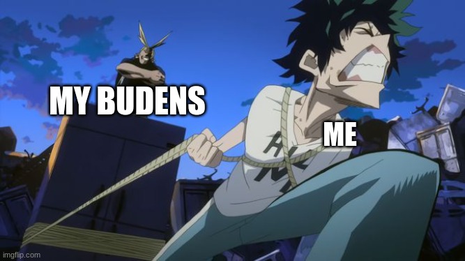 Help | MY BUDENS; ME | image tagged in deku does all the work | made w/ Imgflip meme maker