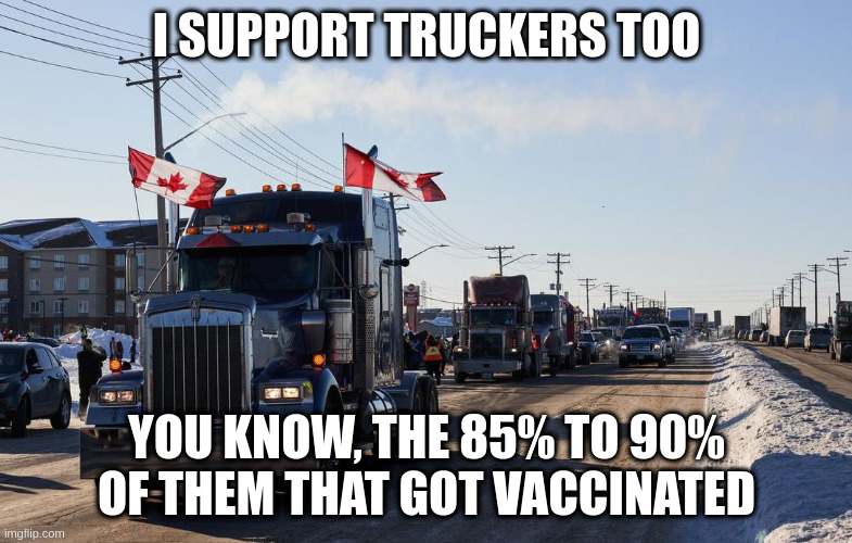 Of course you have to be vaccinated to cross the border in a world wide pandemic | I SUPPORT TRUCKERS TOO; YOU KNOW, THE 85% TO 90% OF THEM THAT GOT VACCINATED | image tagged in convoy,canada,truckers,vaccinated,pro-vaccine,anti-covid | made w/ Imgflip meme maker