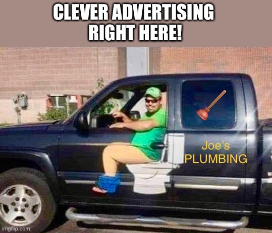 Clever advertising | CLEVER ADVERTISING 
RIGHT HERE! | image tagged in plumbing,toilet,plunger | made w/ Imgflip meme maker