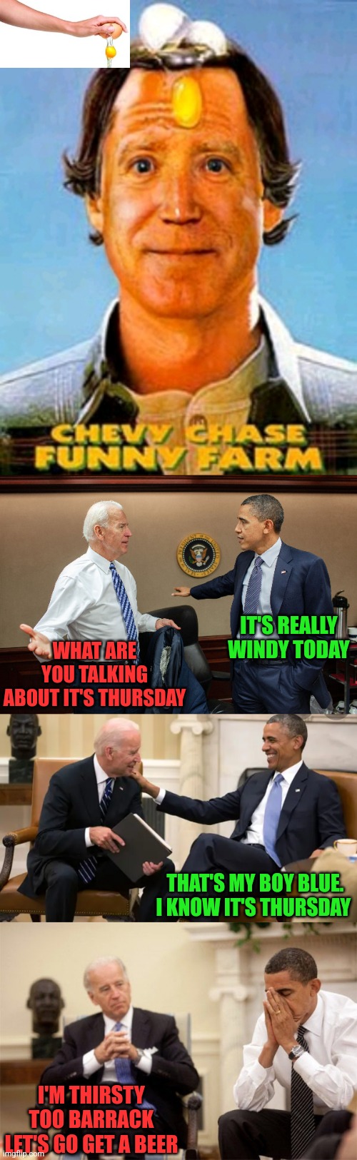 This weeks episode on the farm | WHAT ARE YOU TALKING ABOUT IT'S THURSDAY; IT'S REALLY WINDY TODAY; THAT'S MY BOY BLUE. I KNOW IT'S THURSDAY; I'M THIRSTY TOO BARRACK LET'S GO GET A BEER | made w/ Imgflip meme maker