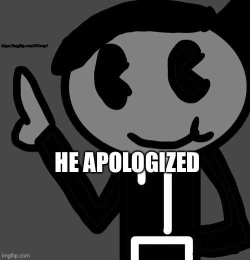 https://imgflip.com/i/62wqr5: mtm apology | https://imgflip.com/i/62wqr5; HE APOLOGIZED | image tagged in creatorbread points at words | made w/ Imgflip meme maker