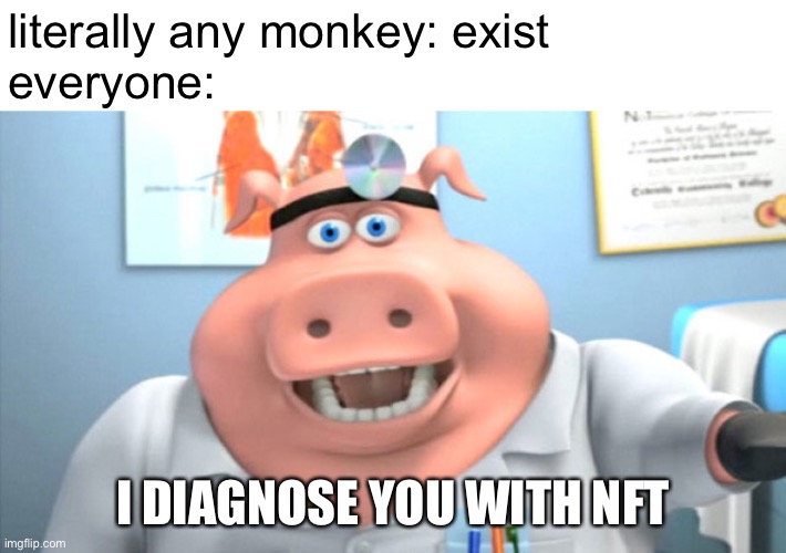 nfts be like: | literally any monkey: exist
everyone:; I DIAGNOSE YOU WITH NFT | image tagged in i diagnose you with dead | made w/ Imgflip meme maker