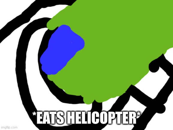 Blank White Template | *EATS HELICOPTER* | image tagged in blank white template | made w/ Imgflip meme maker
