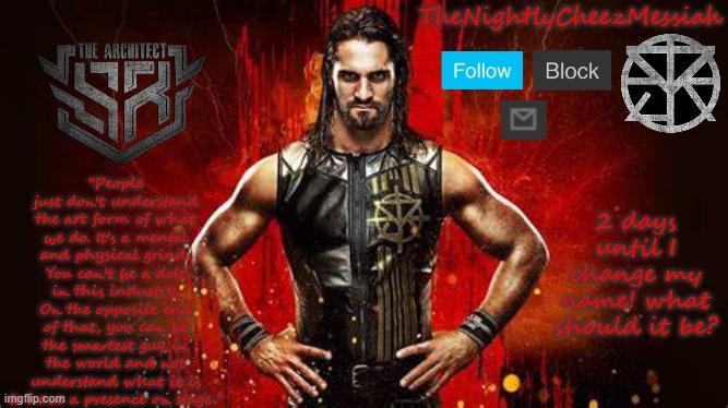 NEW seth rollins temp | 2 days until I change my name! what should it be? | image tagged in new seth rollins temp | made w/ Imgflip meme maker