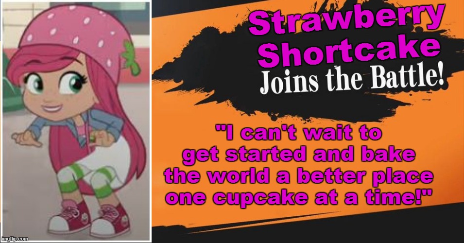 Strawberry Shortcake joins the battle | Strawberry Shortcake; "I can't wait to get started and bake the world a better place one cupcake at a time!" | image tagged in smash bros,memes,funny memes,super smash bros,strawberry shortcake,strawberry shortcake berry in the big city | made w/ Imgflip meme maker