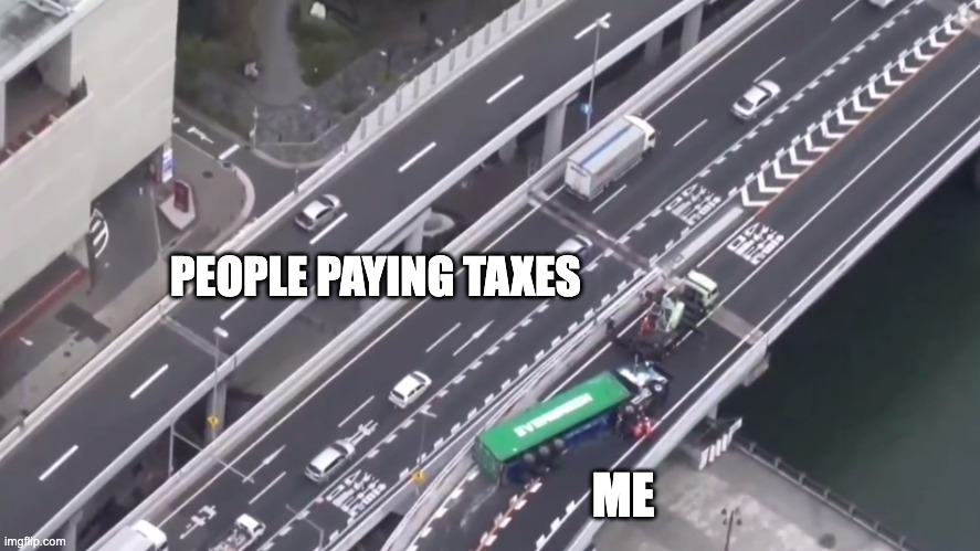 Evergreen does it again |  PEOPLE PAYING TAXES; ME | image tagged in memes | made w/ Imgflip meme maker