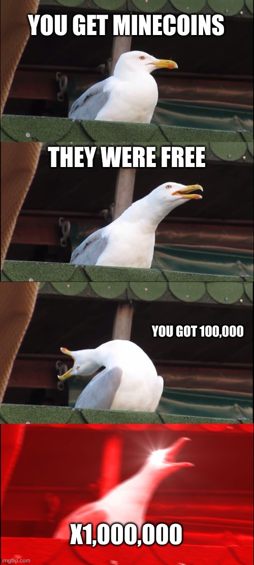 too bad this cant happen | YOU GET MINECOINS; THEY WERE FREE; YOU GOT 100,000; X1,000,000 | image tagged in memes,inhaling seagull | made w/ Imgflip meme maker