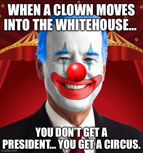 When A Clown Moves Into The Whitehouse… | WHEN A CLOWN MOVES INTO THE WHITEHOUSE…; YOU DON’T GET A PRESIDENT… YOU GET A CIRCUS. | image tagged in biden,clown computer,political meme,politics | made w/ Imgflip meme maker