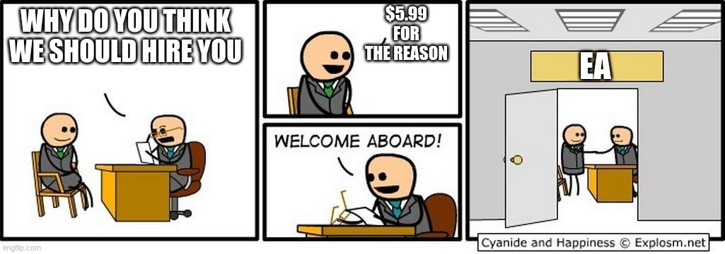 Job Interview | $5.99 FOR THE REASON; WHY DO YOU THINK WE SHOULD HIRE YOU; EA | image tagged in job interview | made w/ Imgflip meme maker