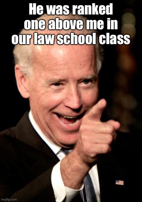 Smilin Biden Meme | He was ranked one above me in our law school class | image tagged in memes,smilin biden | made w/ Imgflip meme maker