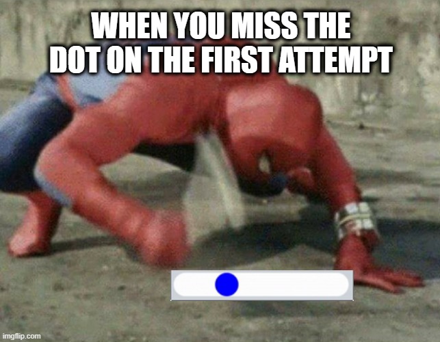 WHEN YOU MISS THE DOT ON THE FIRST ATTEMPT | made w/ Imgflip meme maker