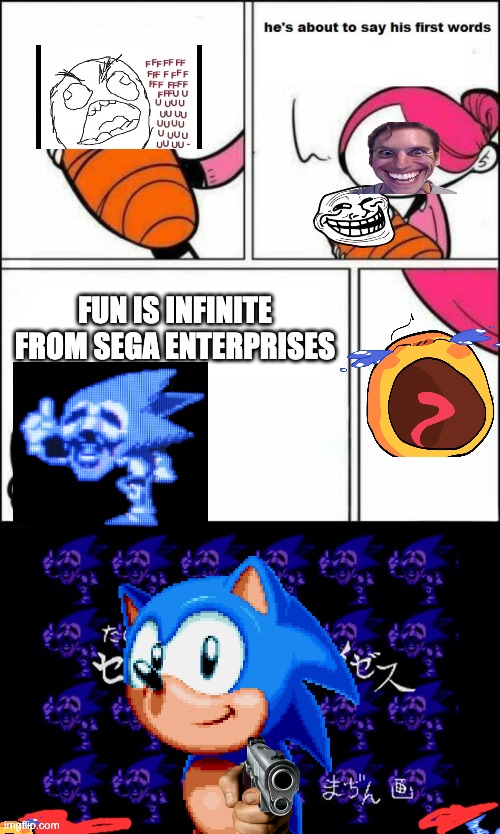 Infinite Fun | FUN IS INFINITE FROM SEGA ENTERPRISES | image tagged in he is about to say his first words | made w/ Imgflip meme maker