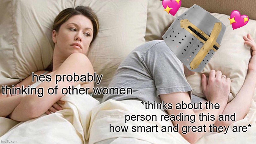 *epic thinking* | hes probably thinking of other women; *thinks about the person reading this and how smart and great they are* | image tagged in memes,i bet he's thinking about other women,wholesome | made w/ Imgflip meme maker