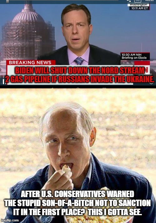 Biden is playing checkers while Putin is playing master's level chess. | BIDEN WILL SHUT DOWN THE NORD STREAM 2 GAS PIPELINE IF RUSSIANS INVADE THE UKRAINE. AFTER U.S. CONSERVATIVES WARNED THE STUPID SON-OF-A-BITCH NOT TO SANCTION IT IN THE FIRST PLACE?  THIS I GOTTA SEE. | image tagged in dementia joe biden,russian pipeline | made w/ Imgflip meme maker