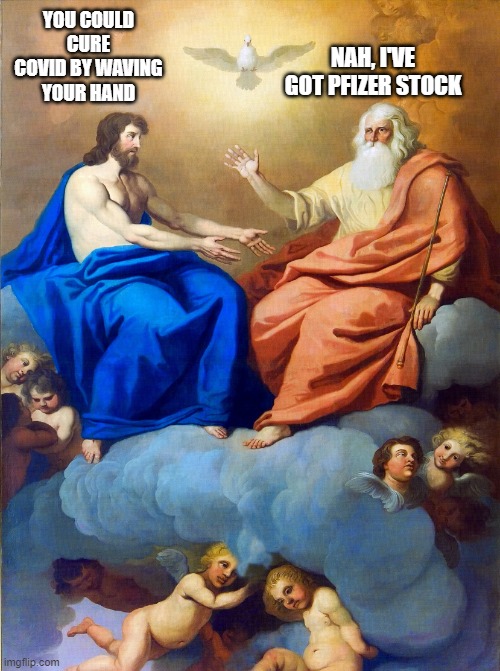 That explains it | YOU COULD CURE COVID BY WAVING YOUR HAND; NAH, I'VE GOT PFIZER STOCK | image tagged in god and jesus | made w/ Imgflip meme maker