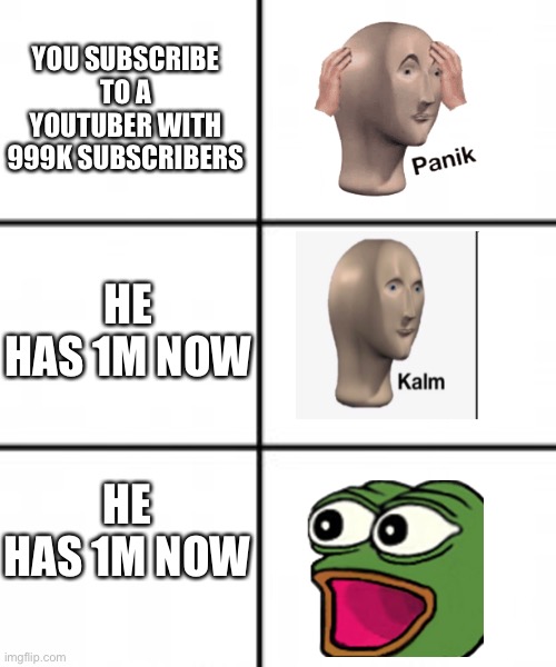 Never happend dough | YOU SUBSCRIBE TO A YOUTUBER WITH 999K SUBSCRIBERS; HE HAS 1M NOW; HE HAS 1M NOW | image tagged in 3 by 2 | made w/ Imgflip meme maker