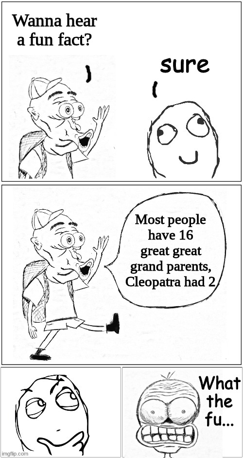 Wanna hear a fun fact? sure; Most people have 16 great great grand parents, Cleopatra had 2; What the fu... | image tagged in jeering troll,troll kid | made w/ Imgflip meme maker
